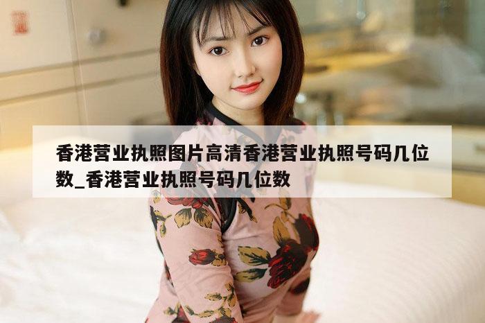 香港营业执照图片高清香港营业执照号码几位数_香港营业执照号码几位数